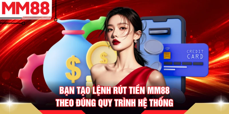 Bạn tạo lệnh rút tiền MM88 theo đúng quy trình hệ thống