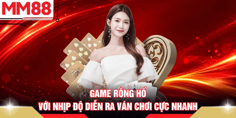 Game Rồng Hổ với nhịp độ diễn ra ván chơi cực nhanh