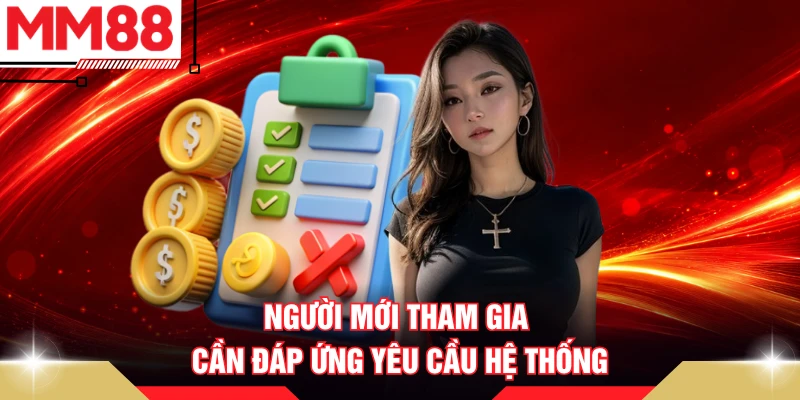 Người mới tham gia cần đáp ứng yêu cầu hệ thống