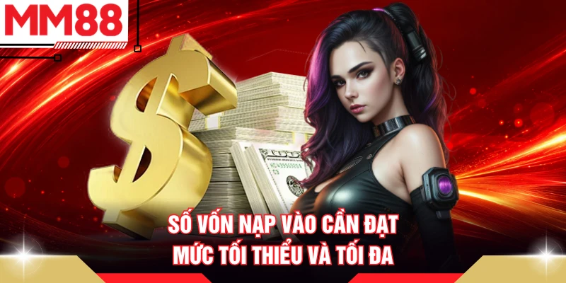 Số vốn nạp vào cần đạt mức tối thiểu và tối đa