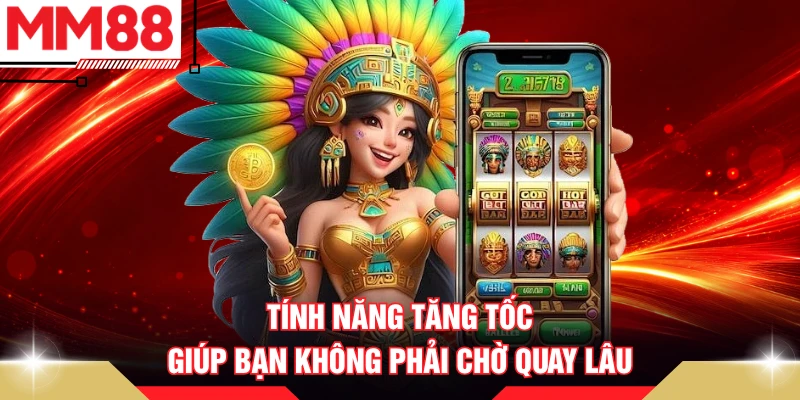 Tính năng tăng tốc giúp bạn không phải chờ quay lâu